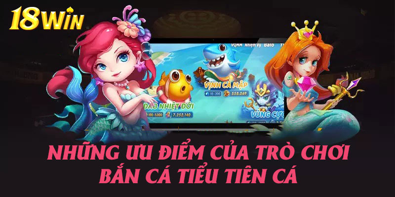 Những ưu điểm nổi bật mà tựa game bắn cá Tiểu tiên cá mang lại