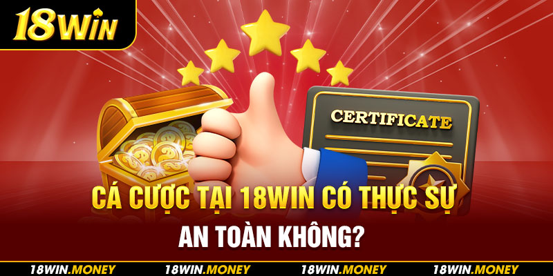 Cá cược tại 18Win có thực sự an toàn không?