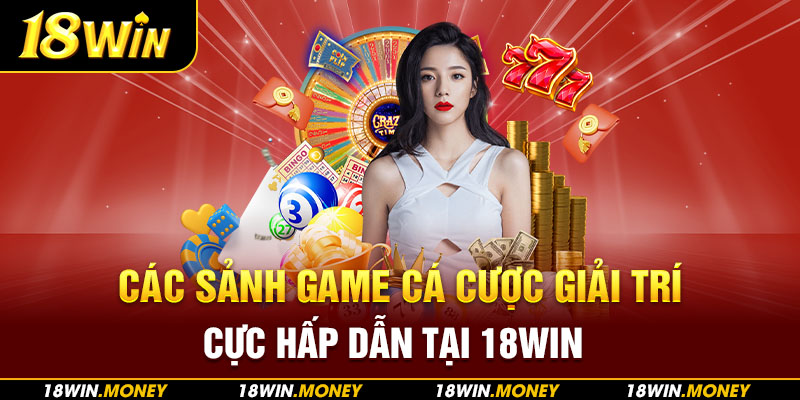 Sảnh game siêu hot hit tại 18Win