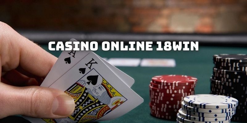 Tổng quan về Casino Online 18Win