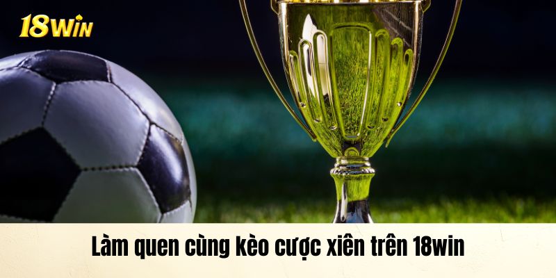 Làm quen cùng kèo cược xiên trên 18Win