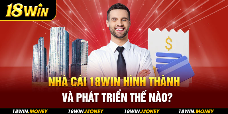 Tổng quan quá trình phát triển 18Win