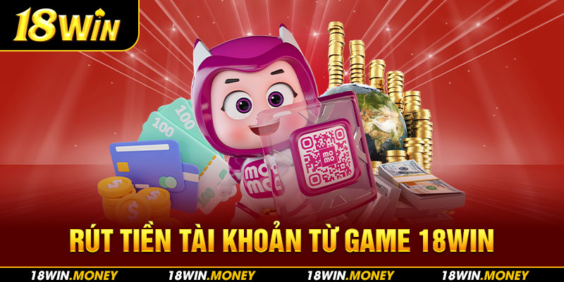 Rút tiền tài khoản từ game 18Win