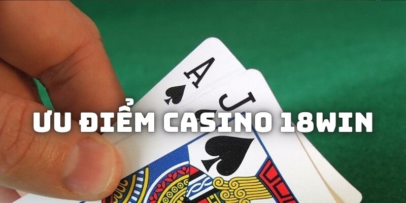 Ưu điểm sảnh Casino 18Win