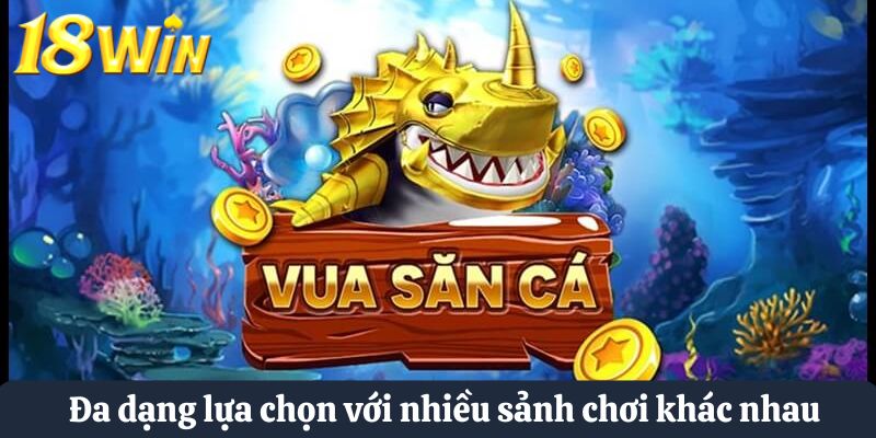 Đa dạng lựa chọn với nhiều sảnh vua săn cá